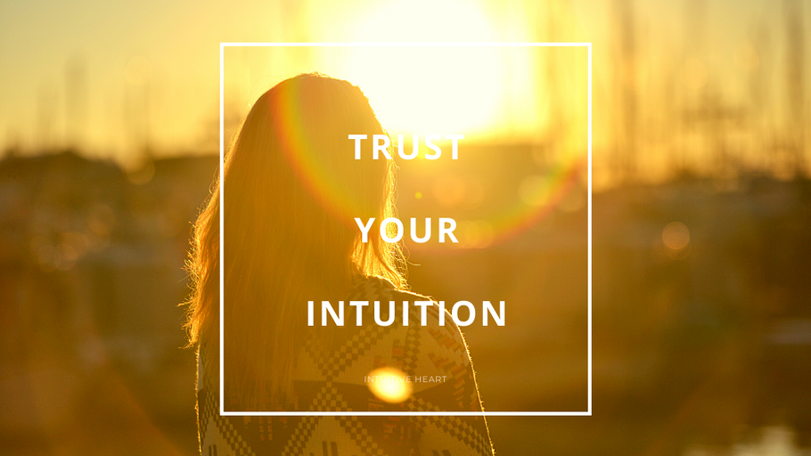 Trust Your Intuition.